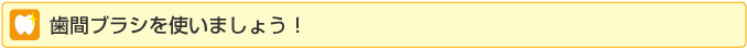 歯間ブラシを使いましょう